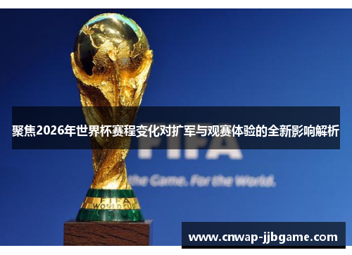 聚焦2026年世界杯赛程变化对扩军与观赛体验的全新影响解析