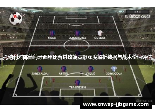 托纳利对阵葡萄牙西甲比赛进攻端贡献深度解析数据与战术价值评估