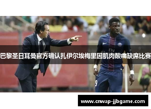 巴黎圣日耳曼官方确认扎伊尔埃梅里因肌肉酸痛缺席比赛 巴黎圣日耳曼官方确认扎伊尔埃梅里因肌肉酸痛缺席比赛