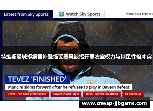 特维斯曼城拒绝替补登场罢赛风波揭开更衣室权力与球星性格冲突