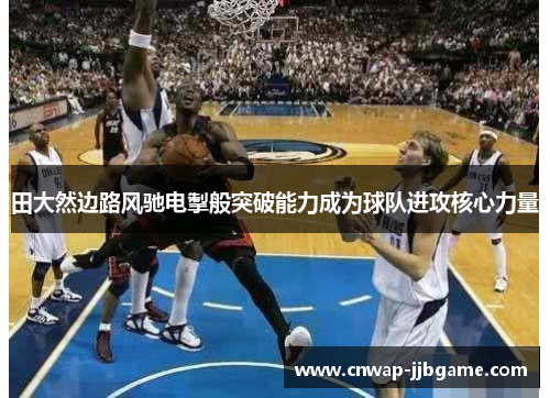 田大然边路风驰电掣般突破能力成为球队进攻核心力量 田大然边路风驰电掣般突破能力成为球队进攻核心力量