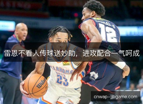 雷恩不看人传球送妙助，进攻配合一气呵成